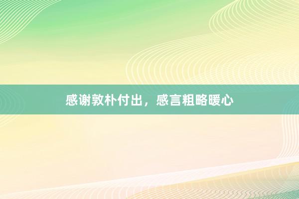 感谢敦朴付出，感言粗略暖心
